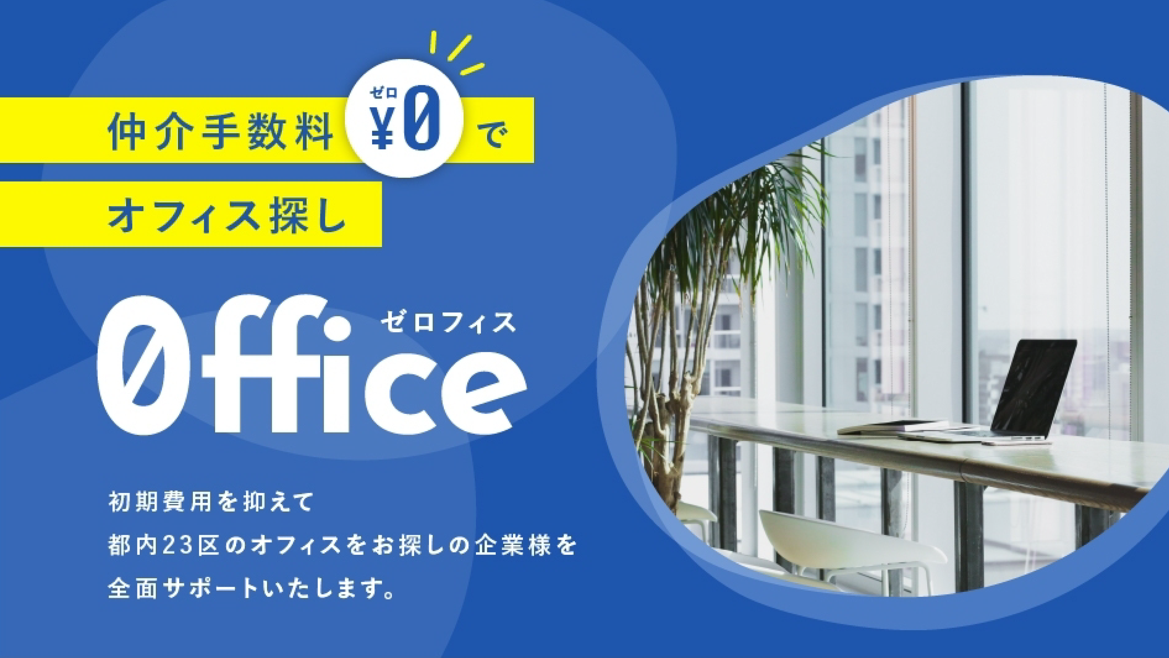 ゼロフィス 仲介手数料¥0でオフィス探し　ゼロオフィス 初期費用を抑えて都内23区のオフィスを全面サポートいたします。
